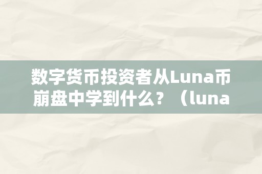 数字货币投资者从Luna币崩盘中学到什么？（luna币跑路）