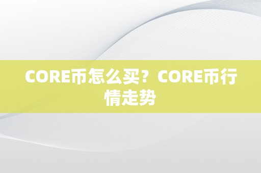 CORE币怎么买？CORE币行情走势