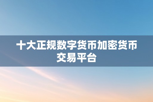 十大正规数字货币加密货币交易平台