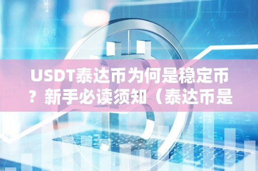 USDT泰达币为何是稳定币？新手必读须知（泰达币是稳定币吗）