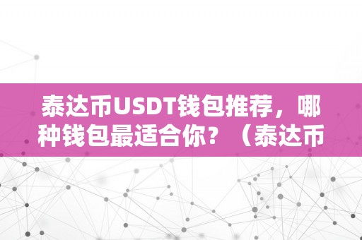 泰达币USDT钱包推荐，哪种钱包最适合你？（泰达币usdt 钱包下载）