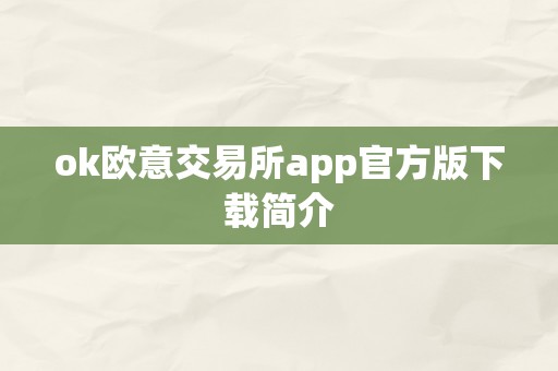 ok欧意交易所app官方版下载简介