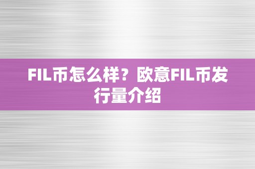 FIL币怎么样？欧意FIL币发行量介绍