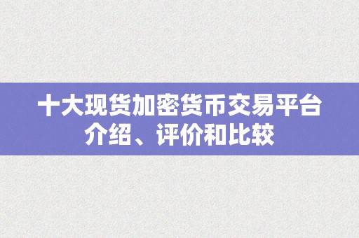 十大现货加密货币交易平台介绍、评价和比较