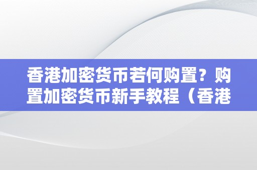 香港加密货币若何购置？购置加密货币新手教程（香港 加密货币）