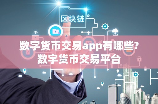 数字货币交易app有哪些?数字货币交易平台