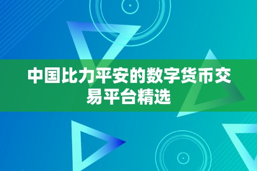 中国比力平安的数字货币交易平台精选