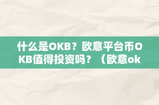 什么是OKB？欧意平台币OKB值得投资吗？（欧意okex怎么买币）