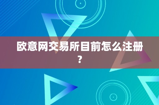 欧意网交易所目前怎么注册?