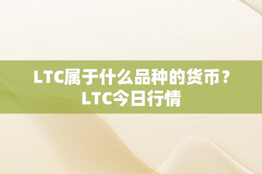 LTC属于什么品种的货币？LTC今日行情