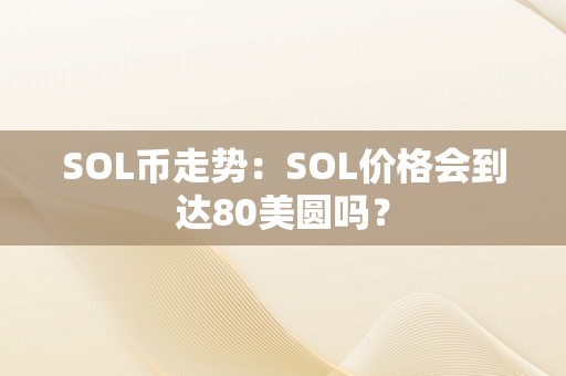 SOL币走势：SOL价格会到达80美圆吗？