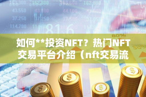 如何**投资NFT？热门NFT交易平台介绍（nft交易流程）