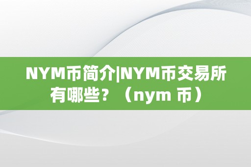 NYM币简介|NYM币交易所有哪些？（nym 币）