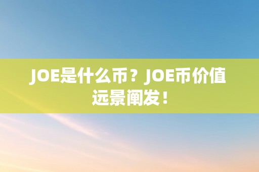 JOE是什么币？JOE币价值远景阐发！