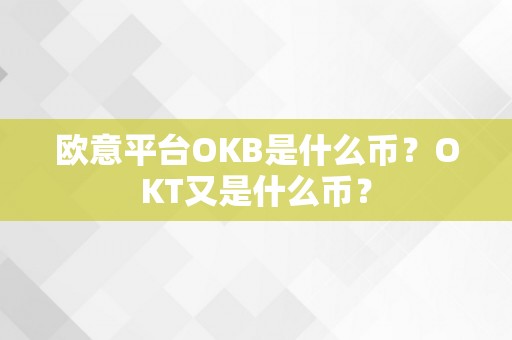 欧意平台OKB是什么币？OKT又是什么币？