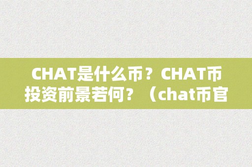 CHAT是什么币？CHAT币投资前景若何？（chat币官网介绍）