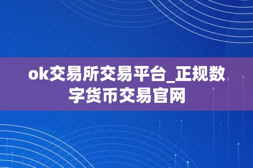 ok交易所交易平台_正规数字货币交易官网