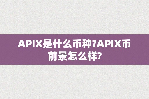 APIX是什么币种?APIX币前景怎么样?