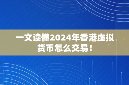 一文读懂2024年香港虚拟货币怎么交易！