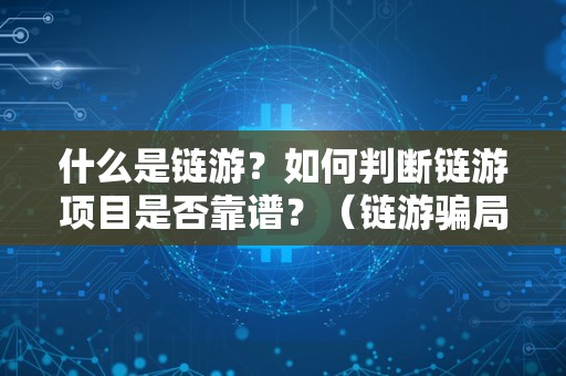 什么是链游？如何判断链游项目是否靠谱？（链游骗局）