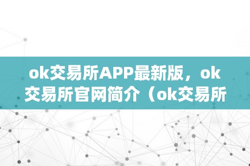 ok交易所APP最新版，ok交易所官网简介（ok交易所app官网下载）