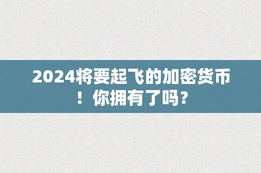 2024将要起飞的加密货币！你拥有了吗？