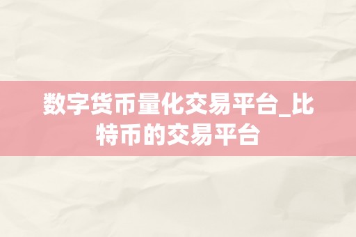 数字货币量化交易平台_比特币的交易平台