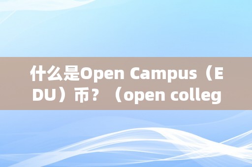 什么是Open Campus（EDU）币？（open college是什么）