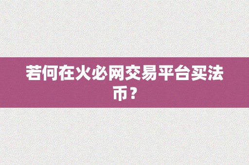 若何在火必网交易平台买法币？