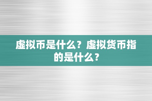 虚拟币是什么？虚拟货币指的是什么？