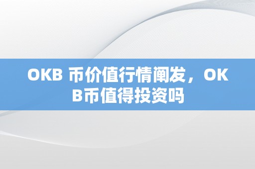 OKB 币价值行情阐发，OKB币值得投资吗