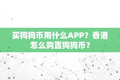 买狗狗币用什么APP？香港怎么购置狗狗币？