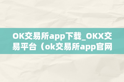 OK交易所app下载_OKX交易平台（ok交易所app官网下载）