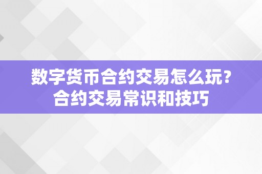 数字货币合约交易怎么玩？合约交易常识和技巧