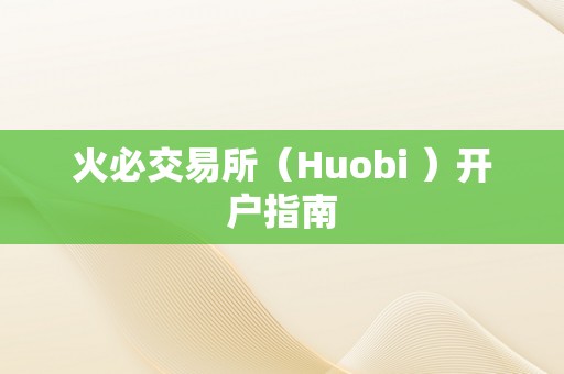 火必交易所（Huobi ）开户指南