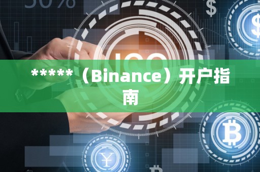 *****（Binance）开户指南