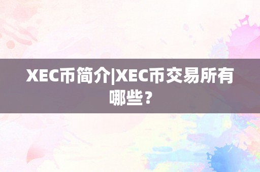 XEC币简介|XEC币交易所有哪些？