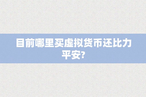 目前哪里买虚拟货币还比力平安?