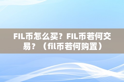 FIL币怎么买？FIL币若何交易？（fil币若何购置）