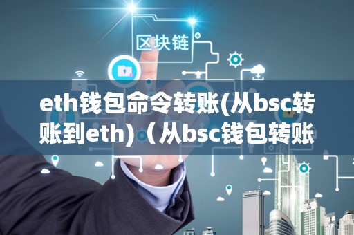 eth钱包命令转账(从bsc转账到eth)（从bsc钱包转账到eth钱包）