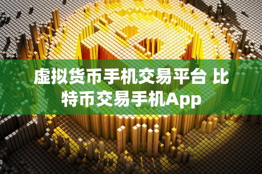 虚拟货币手机交易平台 比特币交易手机App