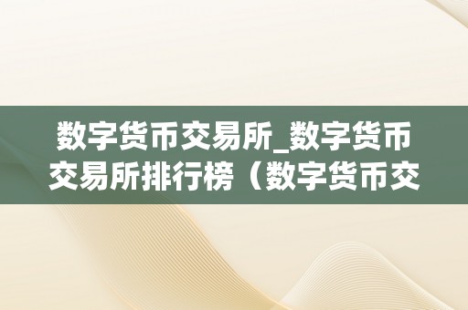 数字货币交易所_数字货币交易所排行榜（数字货币交易所排行榜前十名）