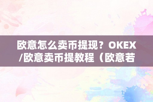 欧意怎么卖币提现？OKEX/欧意卖币提教程（欧意若何提币）