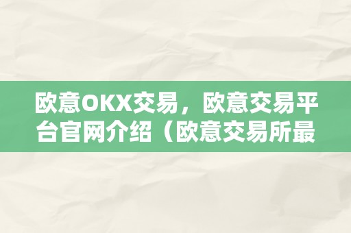 欧意OKX交易，欧意交易平台官网介绍（欧意交易所最新动静）