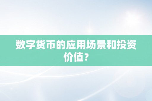 数字货币的应用场景和投资价值？