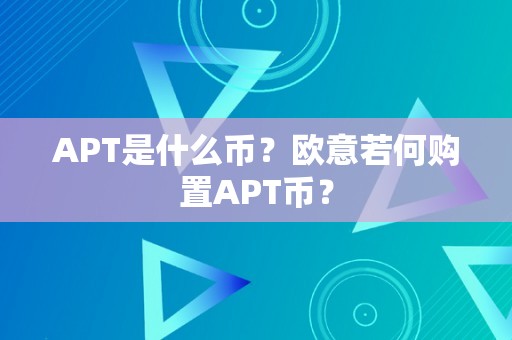 APT是什么币？欧意若何购置APT币？