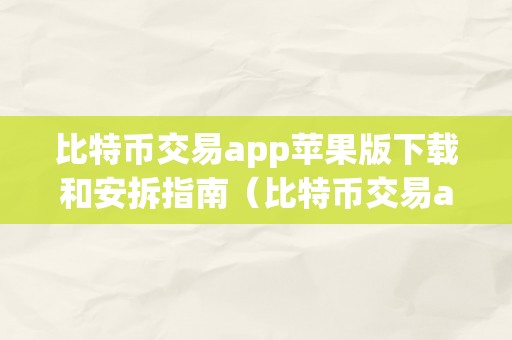 比特币交易app苹果版下载和安拆指南（比特币交易app苹果版下载和安拆指南）