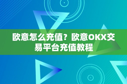 欧意怎么充值？欧意OKX交易平台充值教程