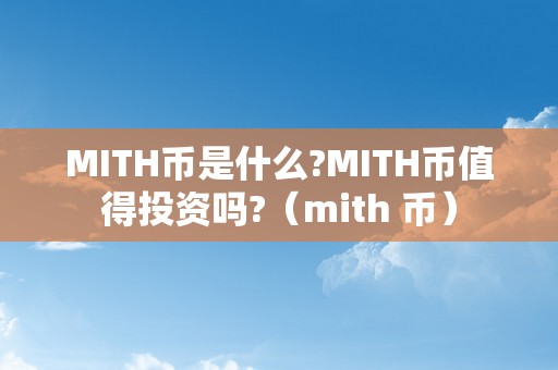 MITH币是什么?MITH币值得投资吗?（mith 币）