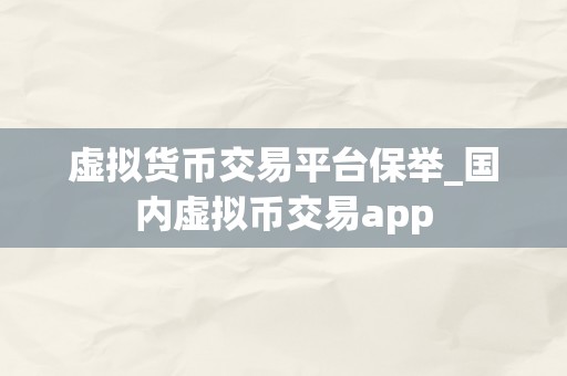 虚拟货币交易平台保举_国内虚拟币交易app